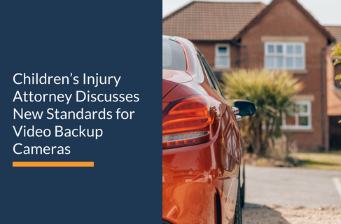 Children’s Injury Attorney Discusses New Standards for Video Backup Cameras