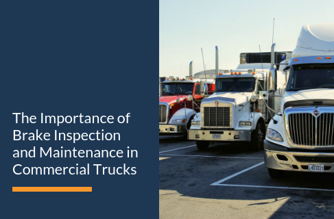 The Importance of Brake Inspection and Maintenance in Commercial Trucks
