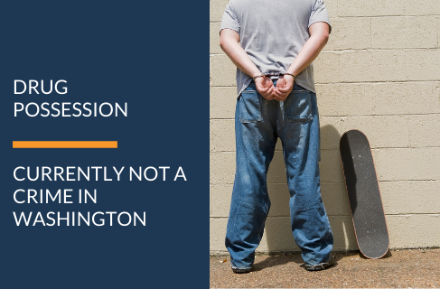 DRUG POSSESSION IS CURRENTLY NOT A CRIME IN WASHINGTON
